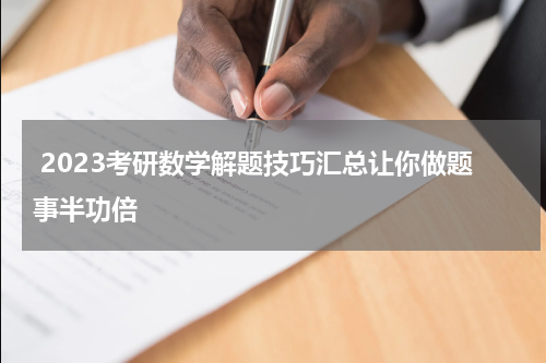  2023考研数学解题技巧汇总让你做题事半功倍