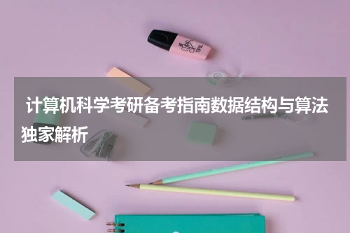  计算机科学考研备考指南数据结构与算法独家解析