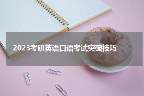  2023考研英语口语考试突破技巧