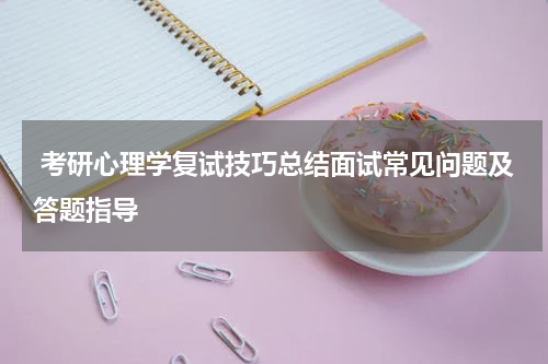  考研心理学复试技巧总结面试常见问题及答题指导