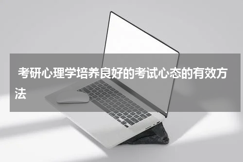  考研心理学培养良好的考试心态的有效方法