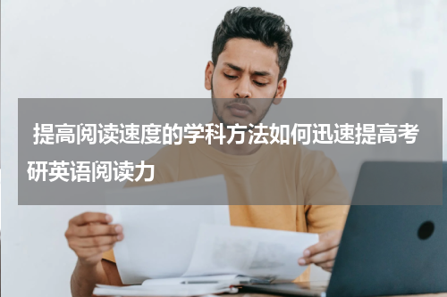  提高阅读速度的学科方法如何迅速提高考研英语阅读力