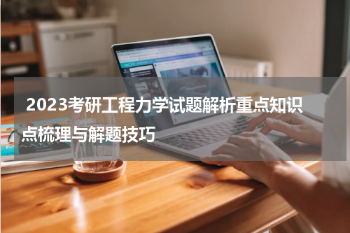  2023考研工程力学试题解析重点知识点梳理与解题技巧
