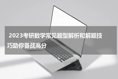  2023考研数学常见题型解析和解题技巧助你备战高分