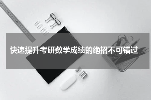  快速提升考研数学成绩的绝招不可错过