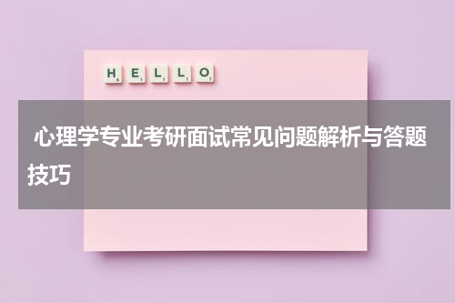  心理学专业考研面试常见问题解析与答题技巧