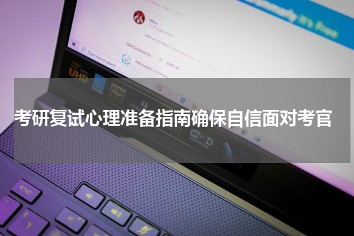 考研复试心理准备指南确保自信面对考官