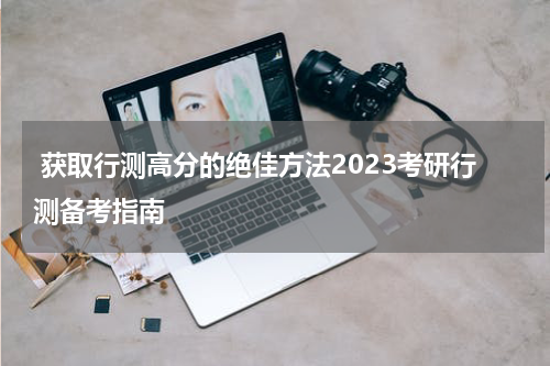 获取行测高分的绝佳方法2023考研行测备考指南