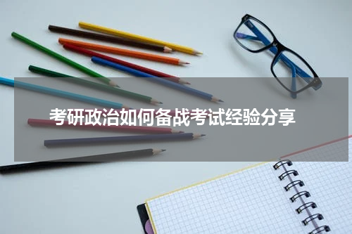  考研政治如何备战考试经验分享