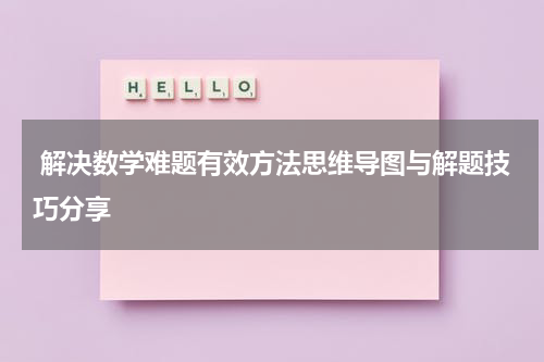  解决数学难题有效方法思维导图与解题技巧分享
