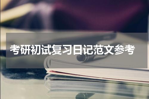  考研初试复习日记范文参考