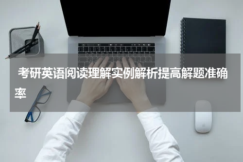  考研英语阅读理解实例解析提高解题准确率