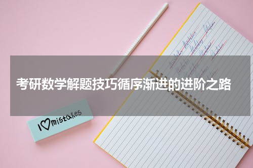  考研数学解题技巧循序渐进的进阶之路