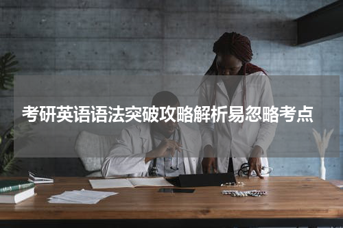  考研英语语法突破攻略解析易忽略考点