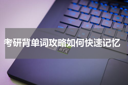  考研背单词攻略如何快速记忆