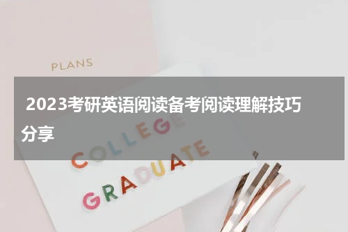  2023考研英语阅读备考阅读理解技巧分享