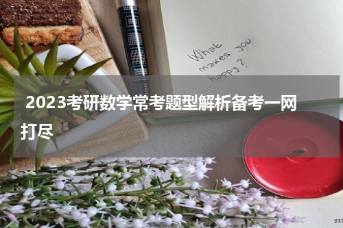  2023考研数学常考题型解析备考一网打尽