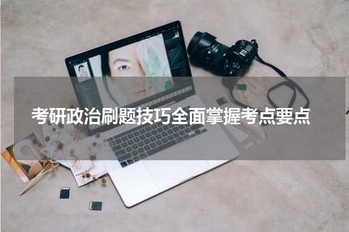  考研政治刷题技巧全面掌握考点要点