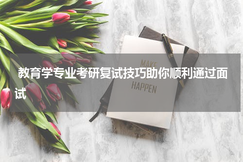  教育学专业考研复试技巧助你顺利通过面试