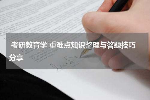  考研教育学 重难点知识整理与答题技巧分享