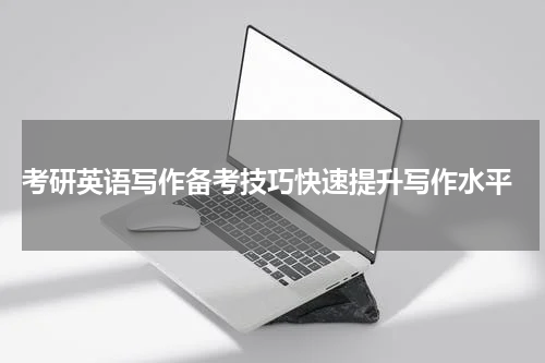  考研英语写作备考技巧快速提升写作水平