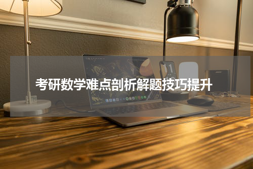  考研数学难点剖析解题技巧提升