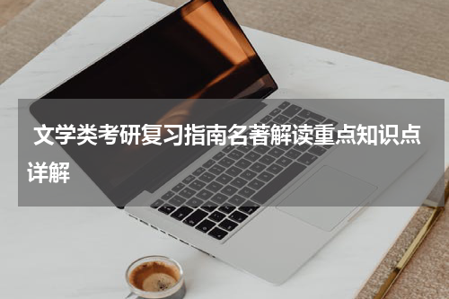  文学类考研复习指南名著解读重点知识点详解