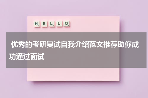  优秀的考研复试自我介绍范文推荐助你成功通过面试