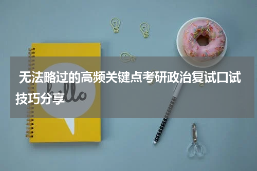  无法略过的高频关键点考研政治复试口试技巧分享