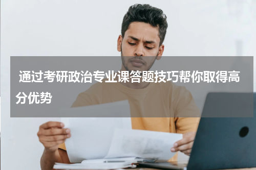  通过考研政治专业课答题技巧帮你取得高分优势