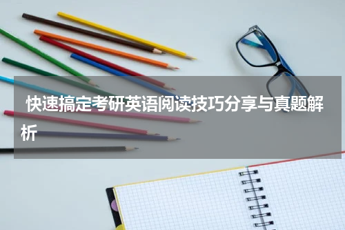  快速搞定考研英语阅读技巧分享与真题解析