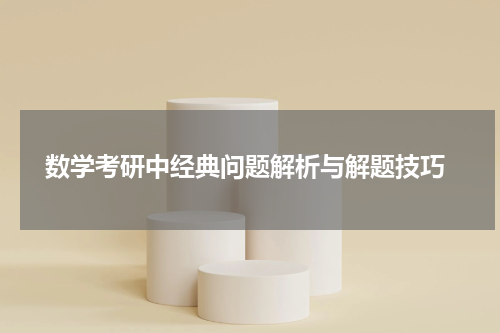  数学考研中经典问题解析与解题技巧