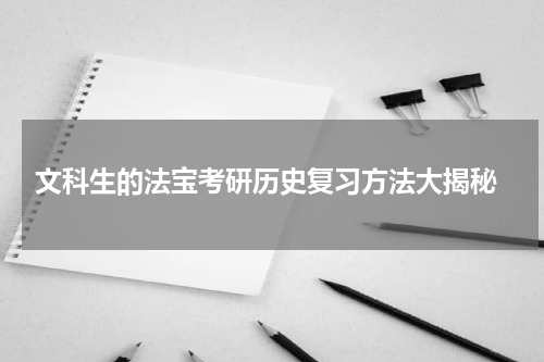  文科生的法宝考研历史复习方法大揭秘