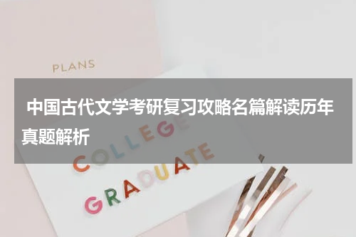  中国古代文学考研复习攻略名篇解读历年真题解析