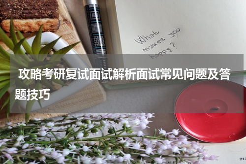 攻略考研复试面试解析面试常见问题及答题技巧