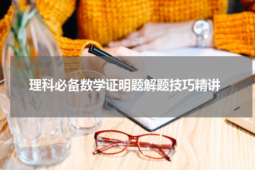 理科必备数学证明题解题技巧精讲