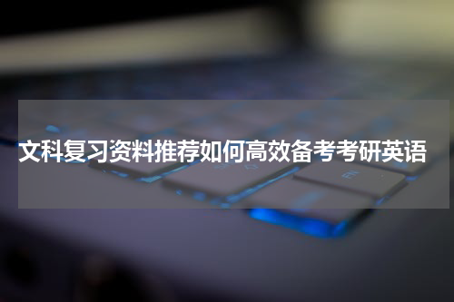  文科复习资料推荐如何高效备考考研英语