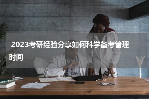  2023考研经验分享如何科学备考管理时间