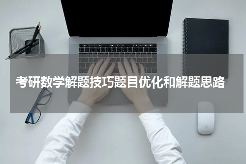  考研数学解题技巧题目优化和解题思路