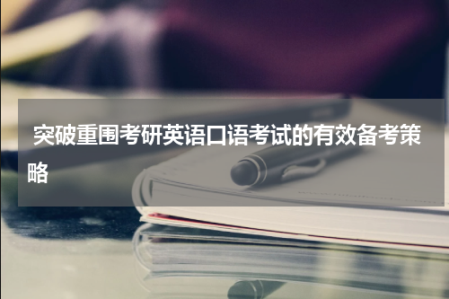  突破重围考研英语口语考试的有效备考策略