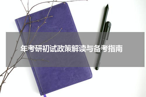  年考研初试政策解读与备考指南