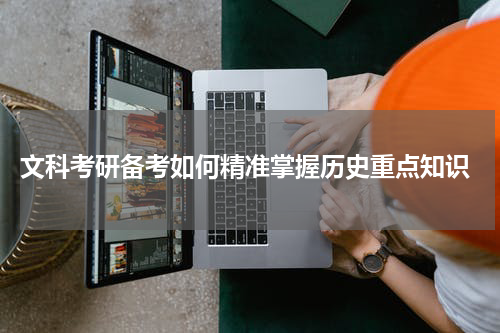  文科考研备考如何精准掌握历史重点知识