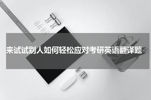  来试试别人如何轻松应对考研英语翻译题