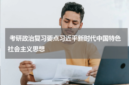  考研政治复习要点习近平新时代中国特色社会主义思想