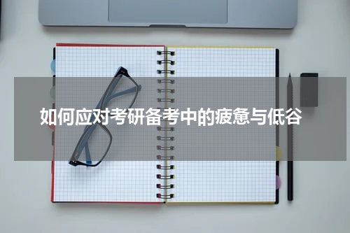  如何应对考研备考中的疲惫与低谷