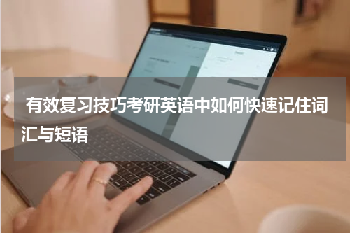  有效复习技巧考研英语中如何快速记住词汇与短语