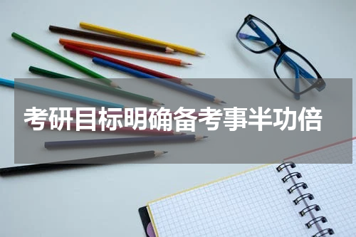  考研目标明确备考事半功倍