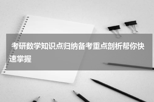  考研数学知识点归纳备考重点剖析帮你快速掌握