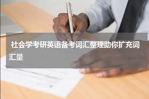  社会学考研英语备考词汇整理助你扩充词汇量