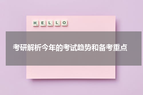  考研解析今年的考试趋势和备考重点